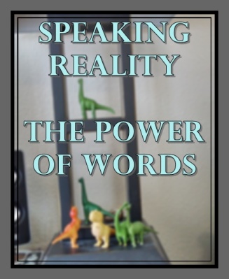 Speaking Reality: The Power of Words. kktaliaferro.wordpress.com #DailyGraces