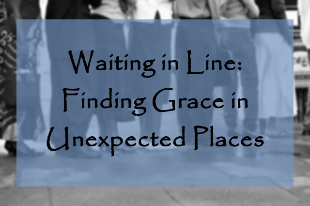 Waiting in Line: Finding Grace in Unexpected Places. Daily Graces kktaliaferro.wordpress.com